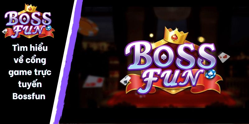 Tìm hiểu về cổng game trực tuyến Bossfun 