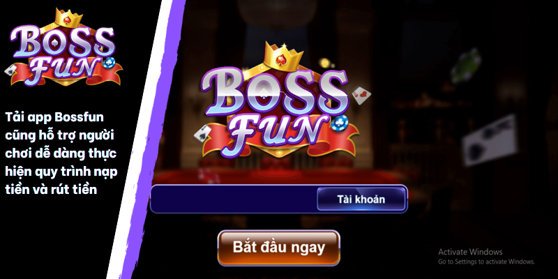 Tải app Bossfun cũng hỗ trợ người chơi dễ dàng thực hiện quy trình nạp tiền và rút tiền